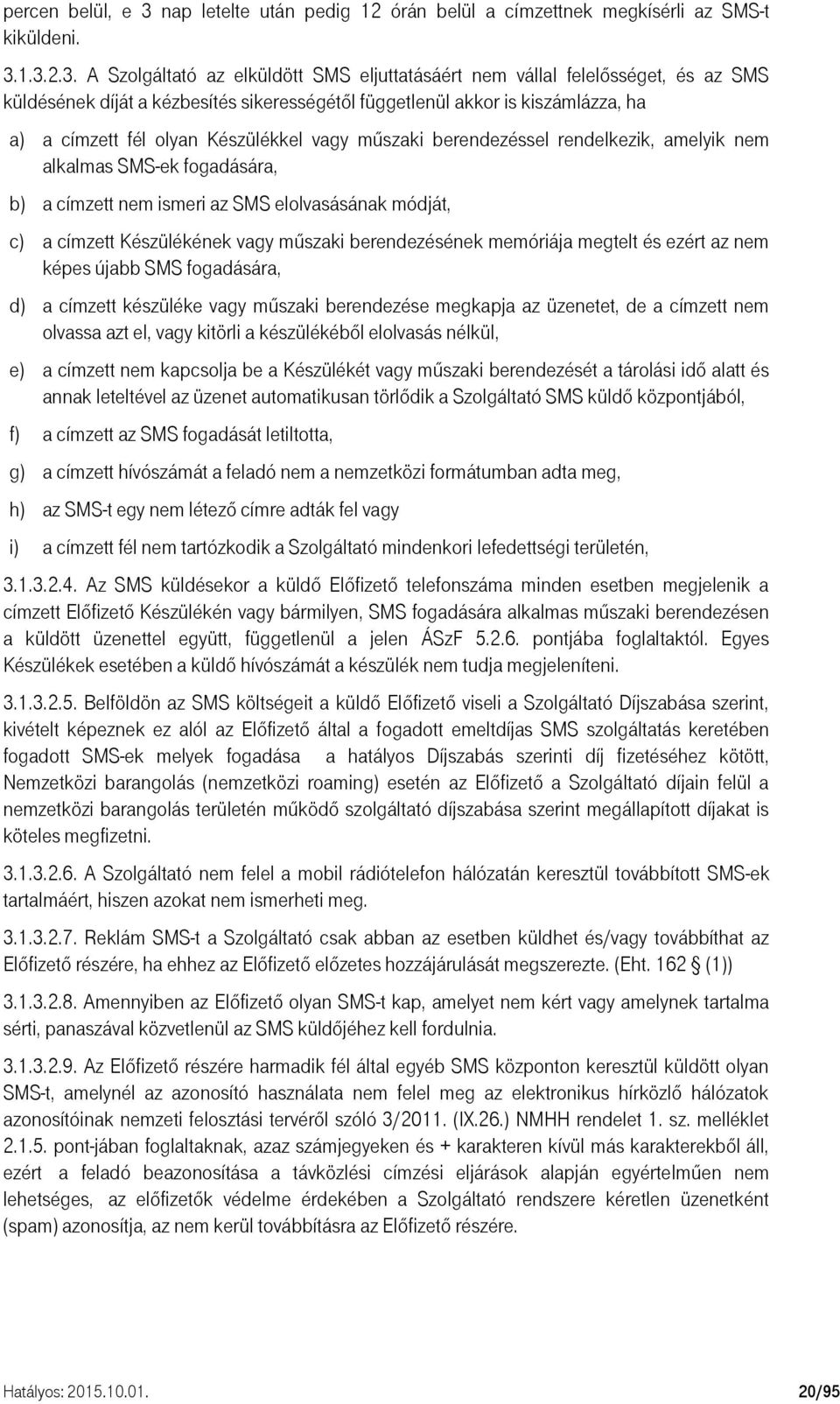 1.3.2.3. A Szolgáltató az elküldött SMS eljuttatásáért nem vállal felelősséget, és az SMS küldésének díját a kézbesítés sikerességétől függetlenül akkor is kiszámlázza, ha a) a címzett fél olyan