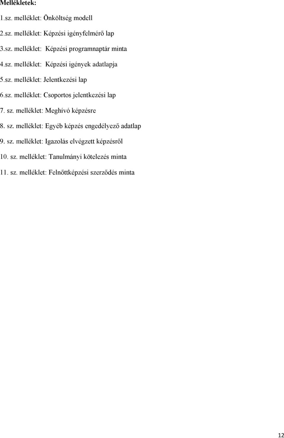 sz. melléklet: Meghívó képzésre 8. sz. melléklet: Egyéb képzés engedélyező adatlap 9. sz. melléklet: Igazolás elvégzett képzésről 10.