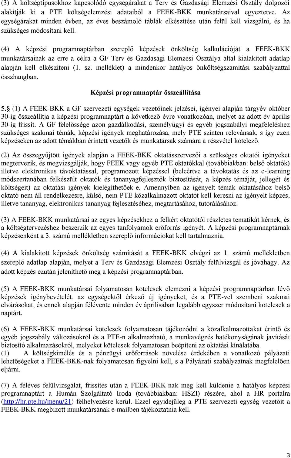 (4) A képzési programnaptárban szereplő képzések önköltség kalkulációját a FEEK-BKK munkatársainak az erre a célra a GF Terv és Gazdasági Elemzési Osztálya által kialakított adatlap alapján kell