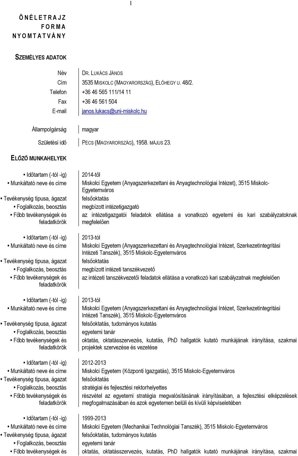 ELŐZŐ MUNKAHELYEK 2014-től Miskolci Egyetem (Anyagszerkezettani és Anyagtechnológiai Intézet), 3515 Miskolc- Egyetemváros felsőoktatás megbízott intézetigazgató az intézetigazgatói feladatok ellátása