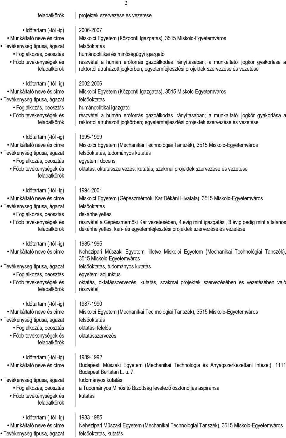 Miskolc-Egyetemváros humánpolitikai igazgató részvétel a humán erőforrás gazdálkodás irányításában; a munkáltatói jogkör gyakorlása a rektortól átruházott jogkörben; egyetemfejlesztési projektek