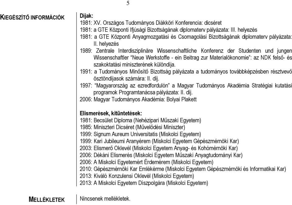 helyezés 1989: Zentrale Interdisziplinäre Wissenschaftliche Konferenz der Studenten und jungen Wissenschaftler Neue Werkstoffe - ein Beitrag zur Materialökonomie : az NDK felső- és szakoktatási