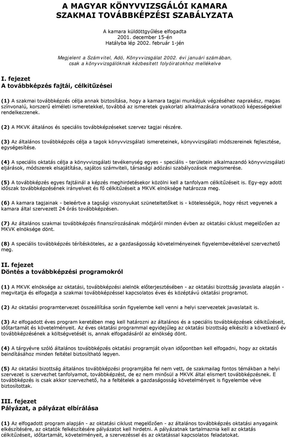 fejezet A továbbképzés fajtái, célkitűzései (1) A szakmai továbbképzés célja annak biztosítása, hogy a kamara tagjai munkájuk végzéséhez naprakész, magas színvonalú, korszerű elméleti ismeretekkel,