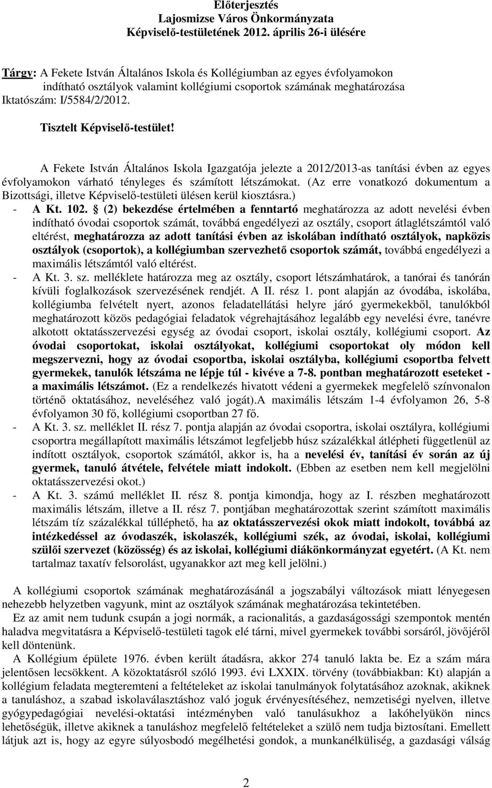 Tisztelt Képviselı-testület! A Fekete István Általános Iskola Igazgatója jelezte a 2012/2013-as tanítási évben az egyes évfolyamokon várható tényleges és számított létszámokat.