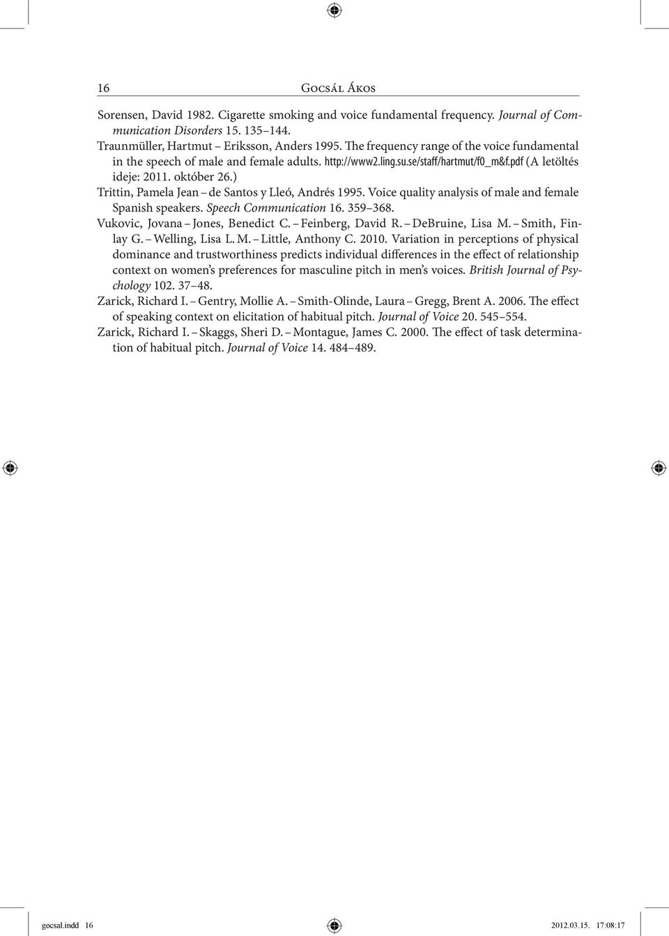 ) Trittin, Pamela Jean de Santos y Lleó, Andrés 1995. Voice quality analysis of male and female Spanish speakers. Speech Communication 16. 359 368. Vukovic, Jovana Jones, Benedict C.