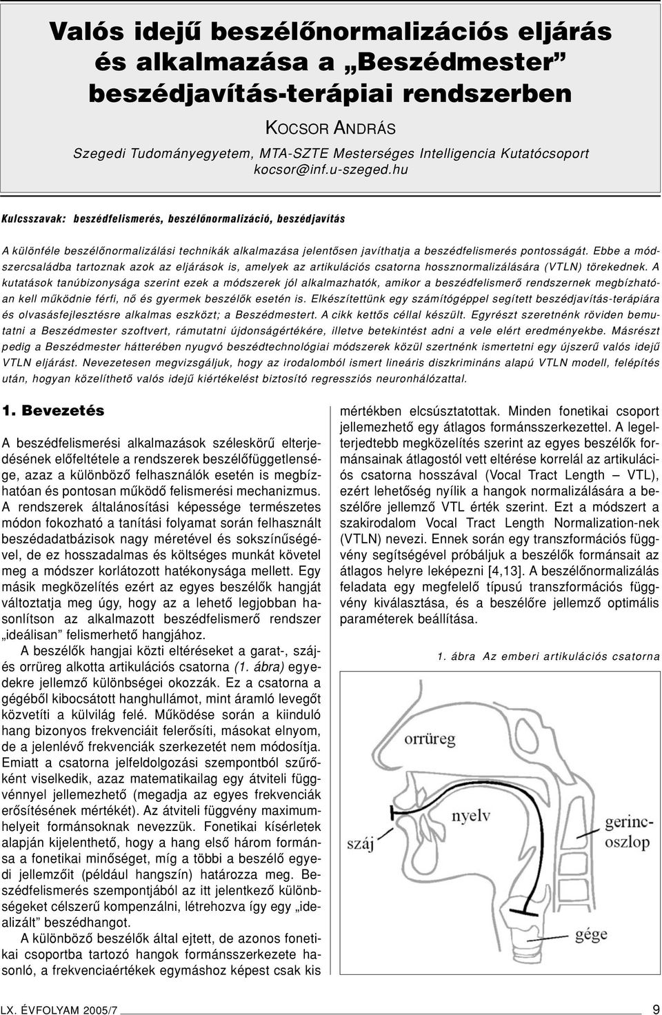 Ebbe a módszercsaládba tartoznak azok az eljárások is, amelyek az artikulációs csatorna hossznormalizálására (VTLN) törekednek.