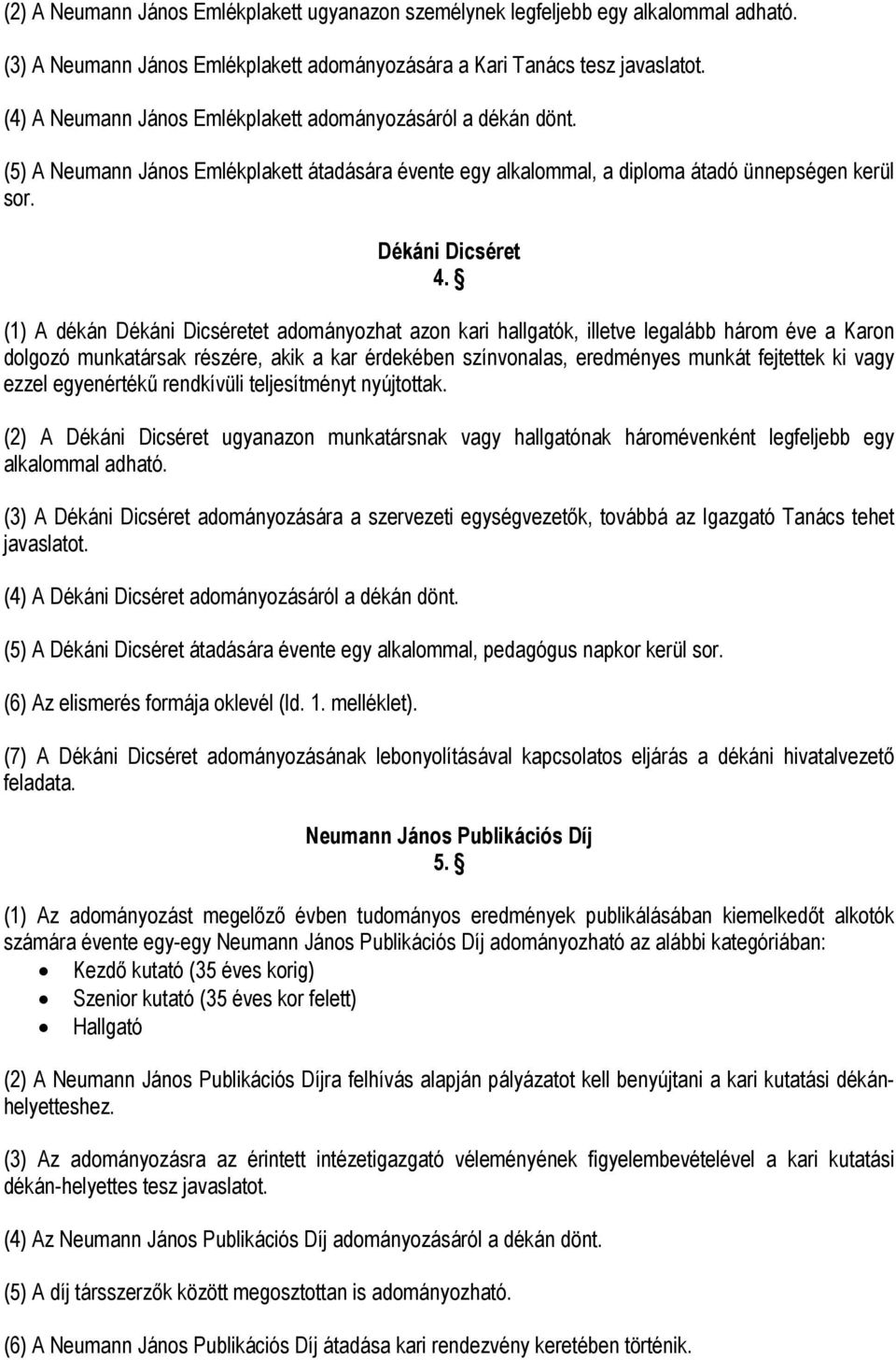 (1) A dékán Dékáni Dicséretet adományozhat azon kari hallgatók, illetve legalább három éve a Karon dolgozó munkatársak részére, akik a kar érdekében színvonalas, eredményes munkát fejtettek ki vagy