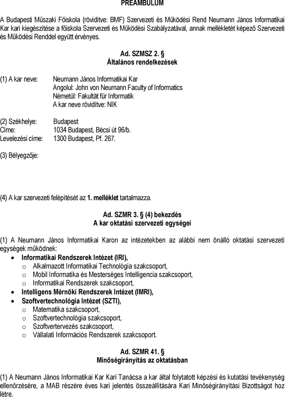 Általános rendelkezések (1) A kar neve: Neumann János Informatikai Kar Angolul: John von Neumann Faculty of Informatics Németül: Fakultät für Informatik A kar neve rövidítve: NIK (2) Székhelye: