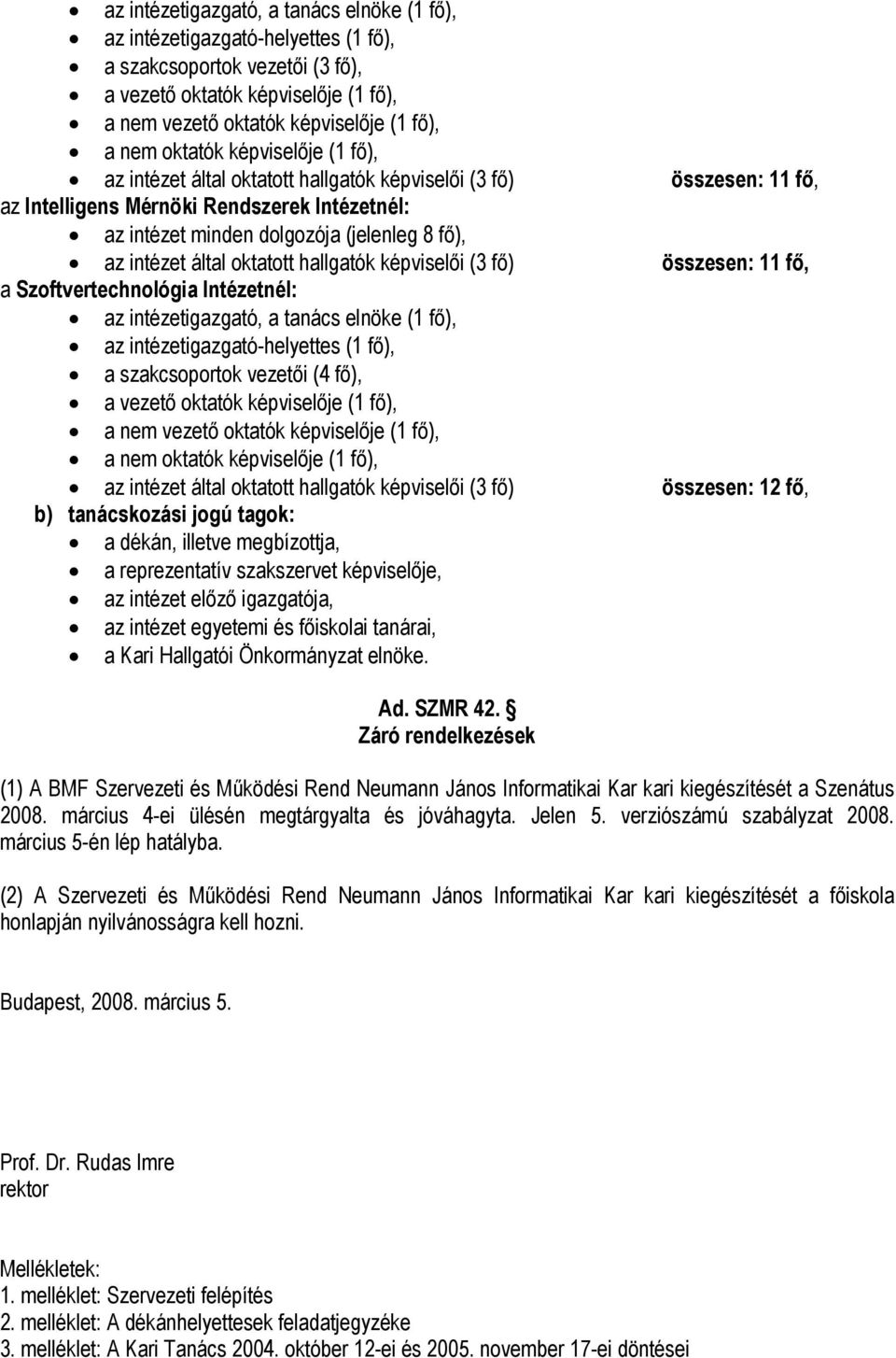 intézet által oktatott hallgatók képviselői (3 fő) összesen: 11 fő, a Szoftvertechnológia Intézetnél: az intézetigazgató, a tanács elnöke (1 fő), az intézetigazgató-helyettes (1 fő), a szakcsoportok