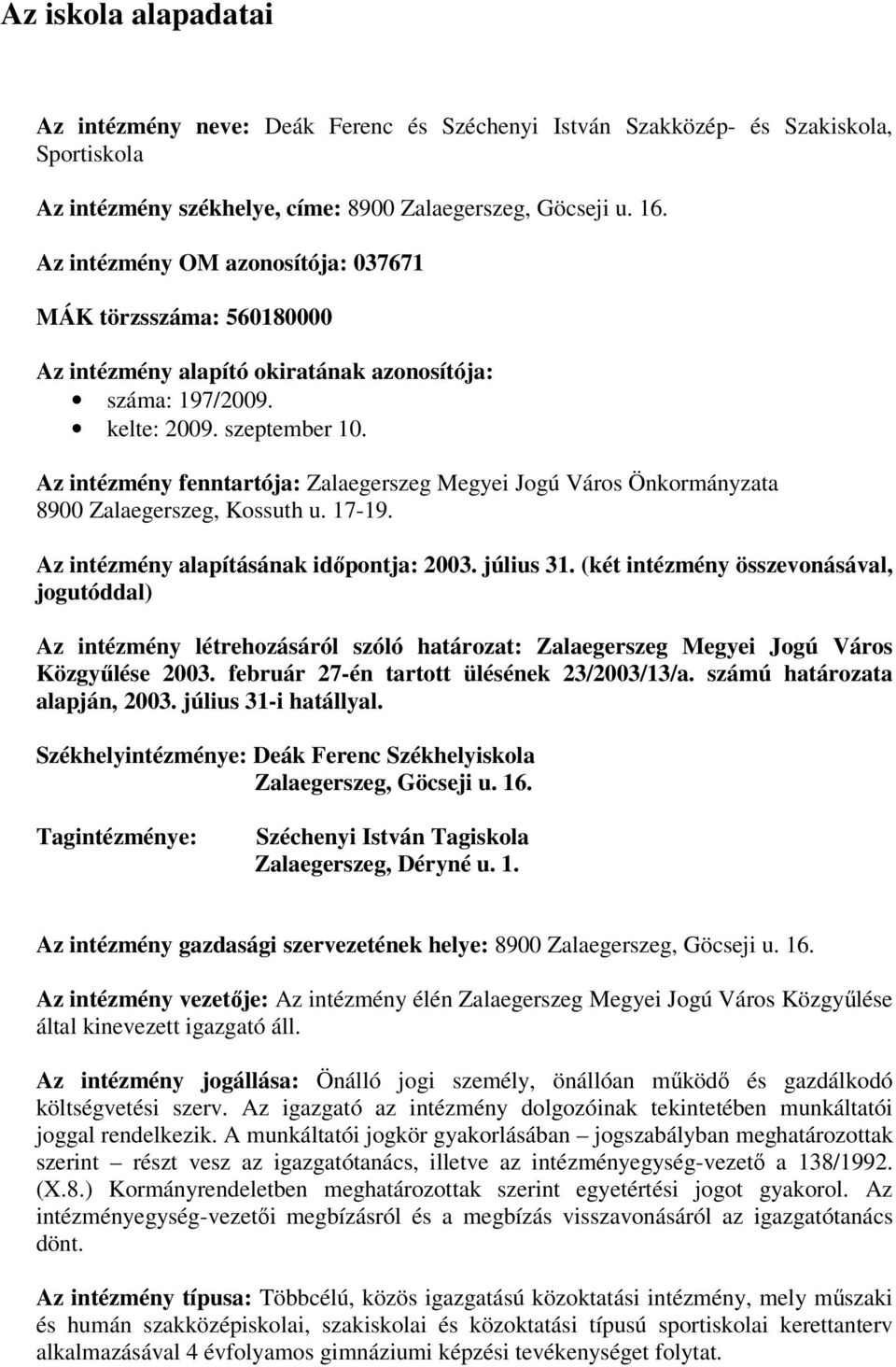 Az intézmény fenntartója: Zalaegerszeg Megyei Jogú Város Önkormányzata 8900 Zalaegerszeg, Kossuth u. 17-19. Az intézmény alapításának időpontja: 2003. július 31.