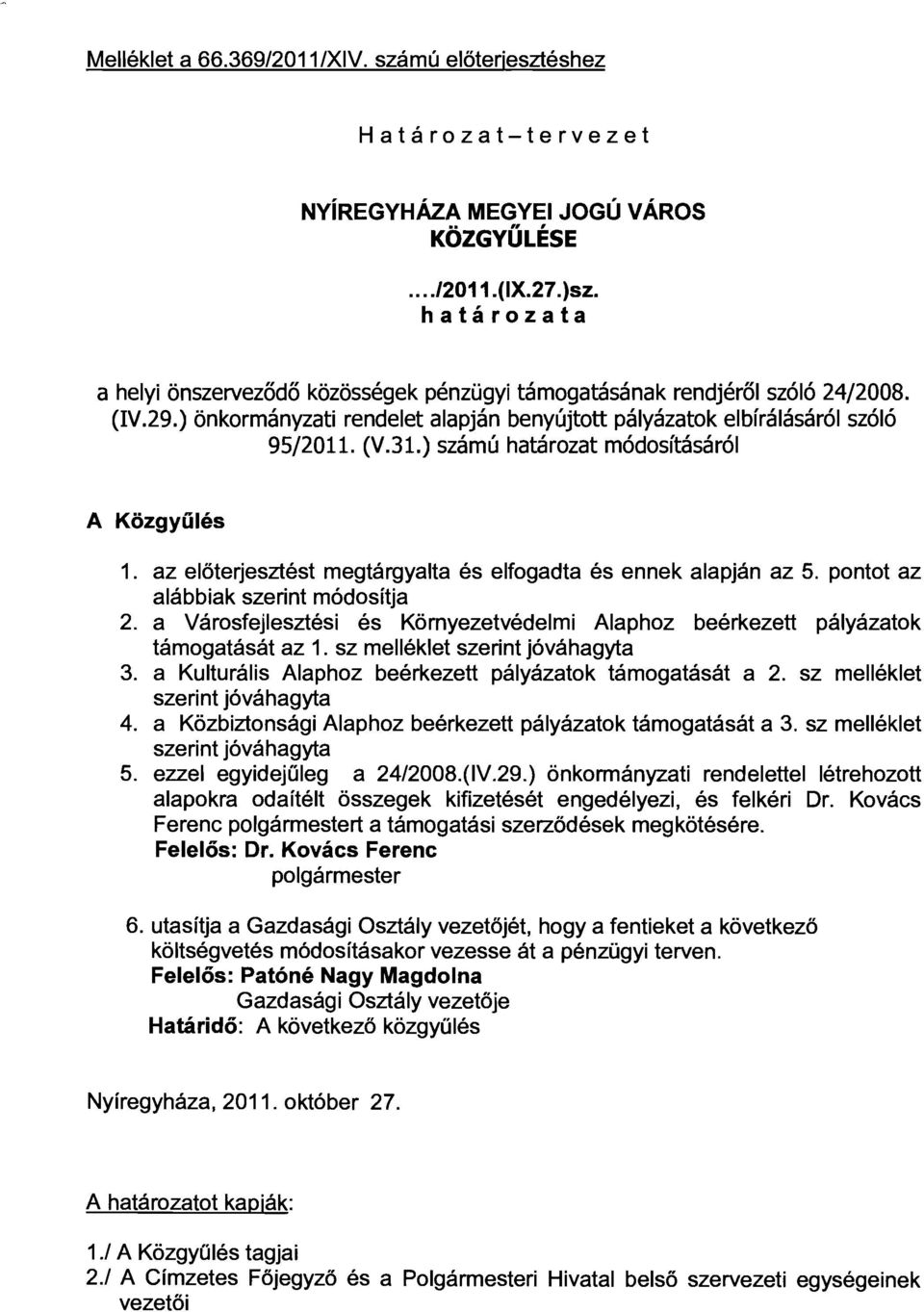 ) számú határozat módosításáról A Közgyűlés 1. az előterjesztést megtárgyalta és elfogadta és ennek alapján az 5. pontot az alábbiak szerint módosítja 2.