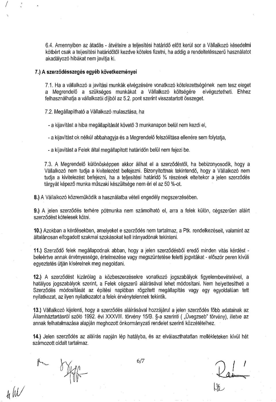 Ha a vállalkozó a javítási munkák elvégzésére vonatkozó kötelezettségének nem tesz eleget a Megrendelő a szükséges munkákat a Vállalkozó költségére elvégeztetheti.