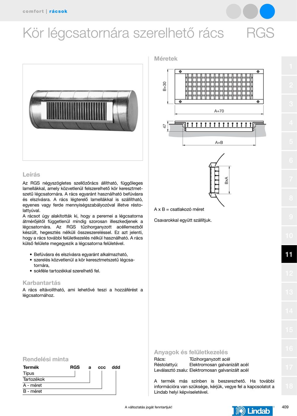 A rácsot úgy alakították ki, hogy a peremei a légcsatorna átmérőjétől függetlenül mindig szorosan illeszkedjenek a légcsatornára.