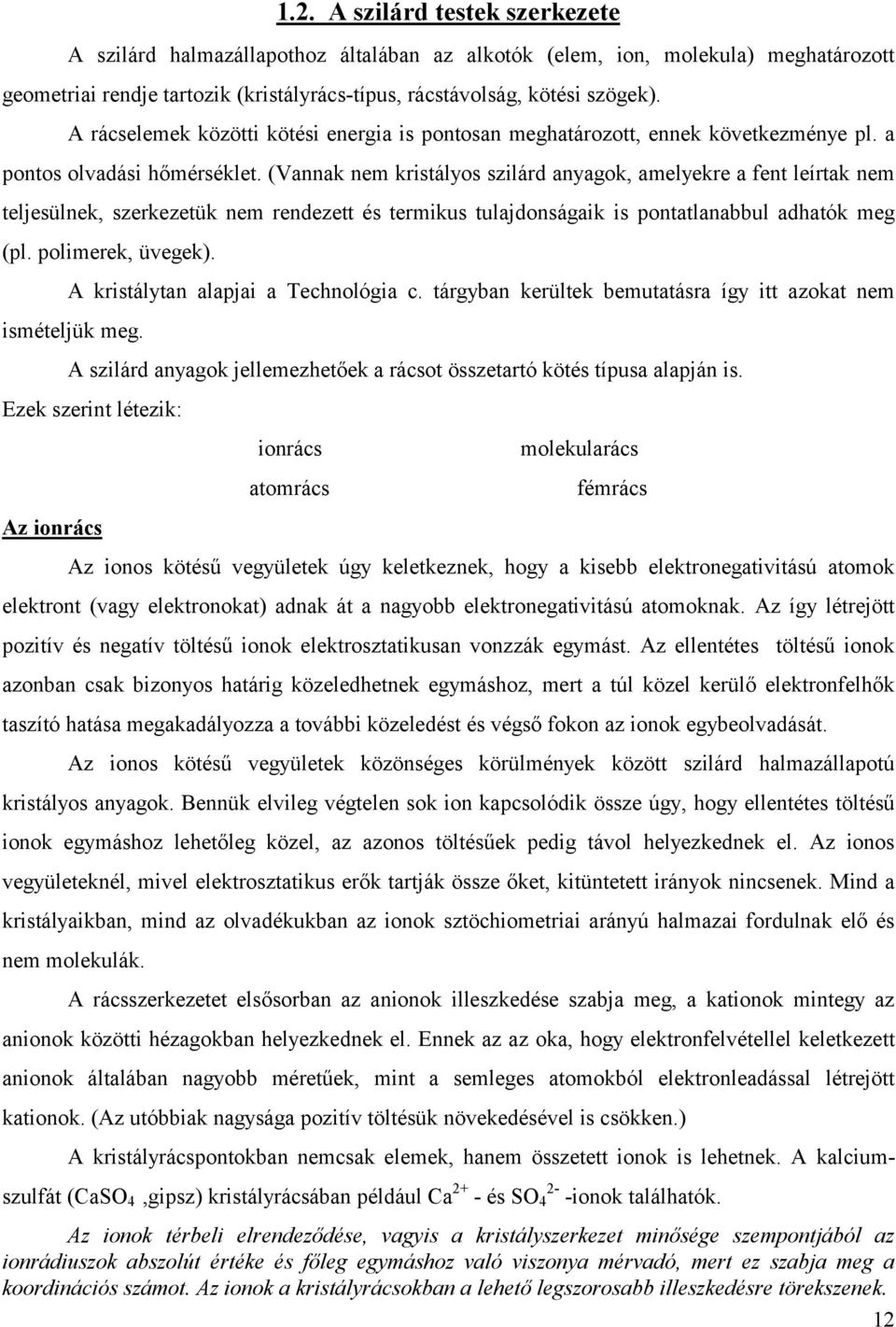 (Vannak nem kristályos szilárd anyagok, amelyekre a fent leírtak nem teljesülnek, szerkezetük nem rendezett és termikus tulajdonságaik is pontatlanabbul adhatók meg (pl. polimerek, üvegek).