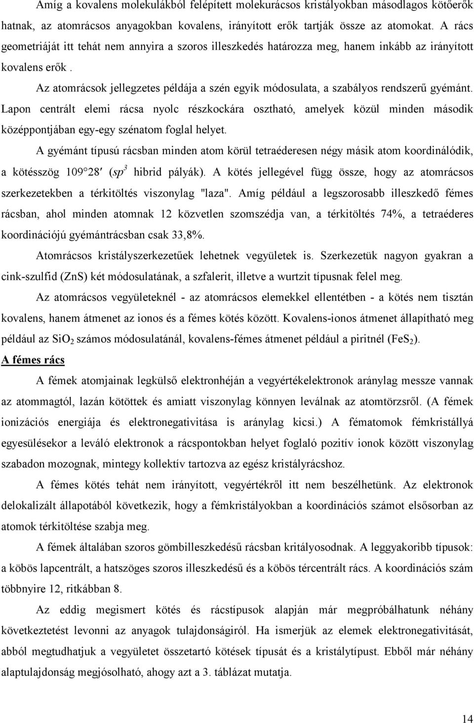 Az atomrácsok jellegzetes példája a szén egyik módosulata, a szabályos rendszerű gyémánt.