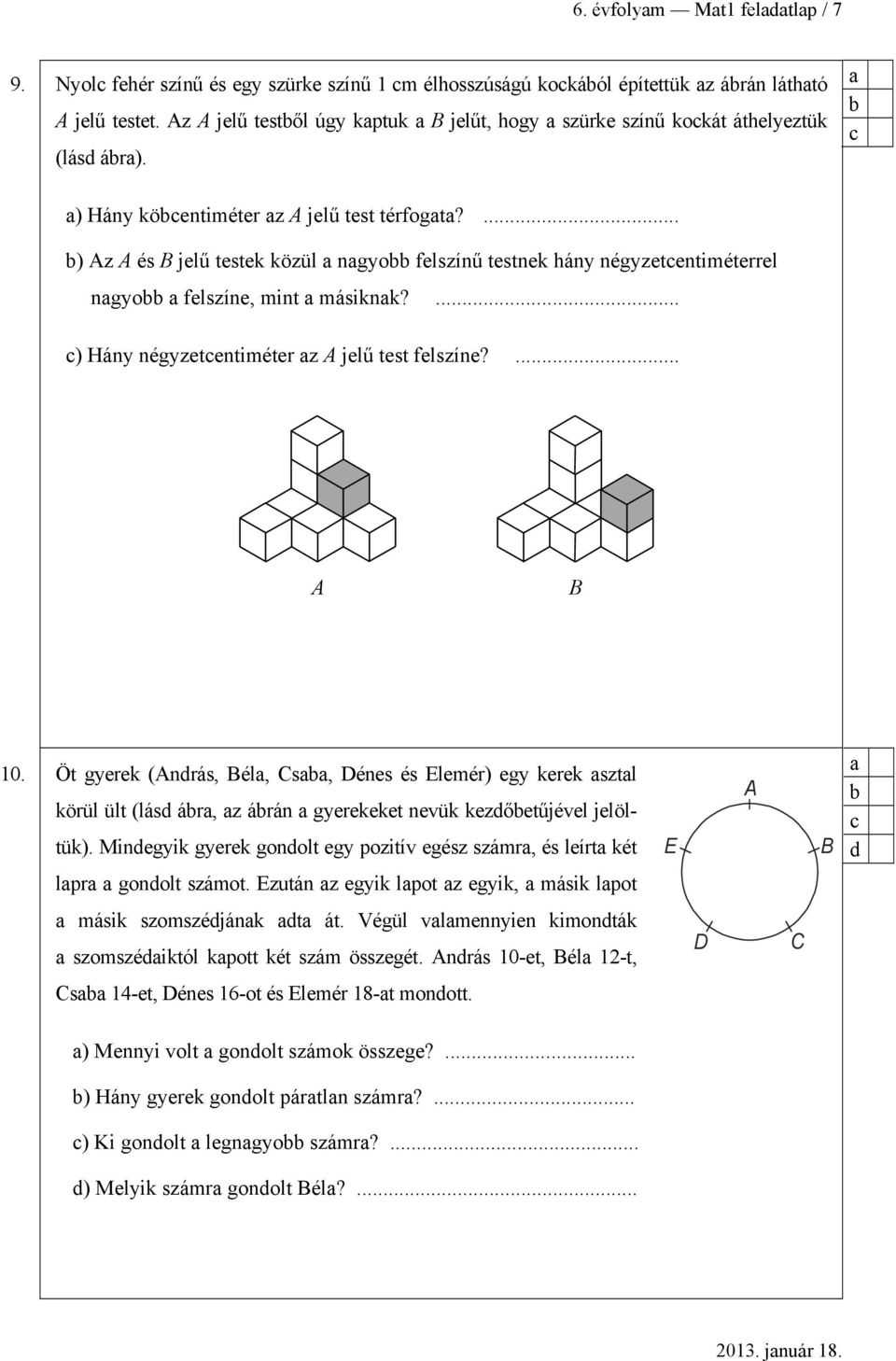 ... ) Az A és B jelű testek közül ngyo felszínű testnek hány négyzetentiméterrel ngyo felszíne, mint másiknk?... ) Hány négyzetentiméter z A jelű test felszíne?... A B 10.