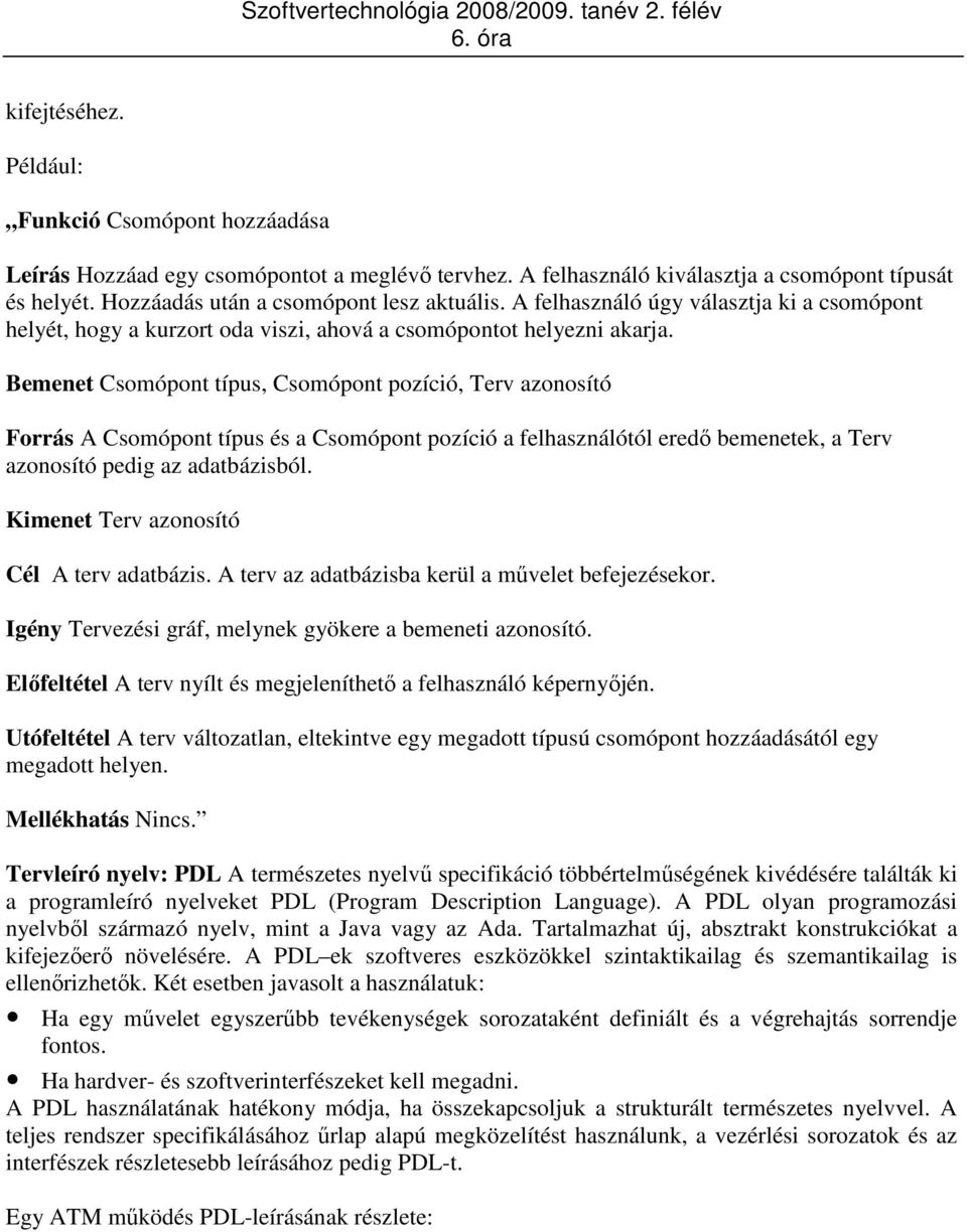 Bemenet Csomópont típus, Csomópont pozíció, Terv azonosító Forrás A Csomópont típus és a Csomópont pozíció a felhasználótól eredı bemenetek, a Terv azonosító pedig az adatbázisból.