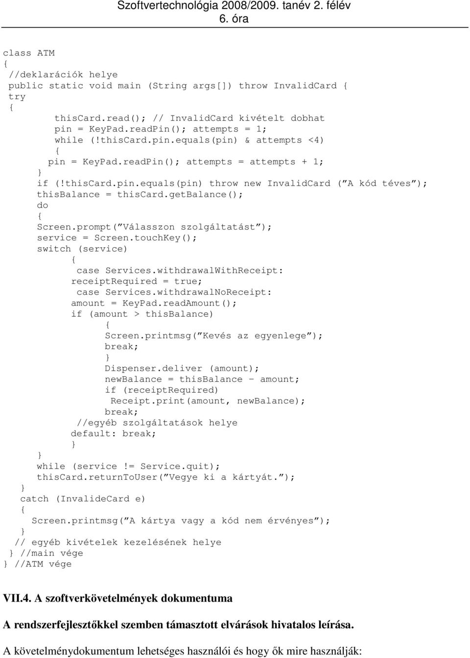 prompt( Válasszon szolgáltatást ); service = Screen.touchKey(); switch (service) case Services.withdrawalWithReceipt: receiptrequired = true; case Services.withdrawalNoReceipt: amount = KeyPad.