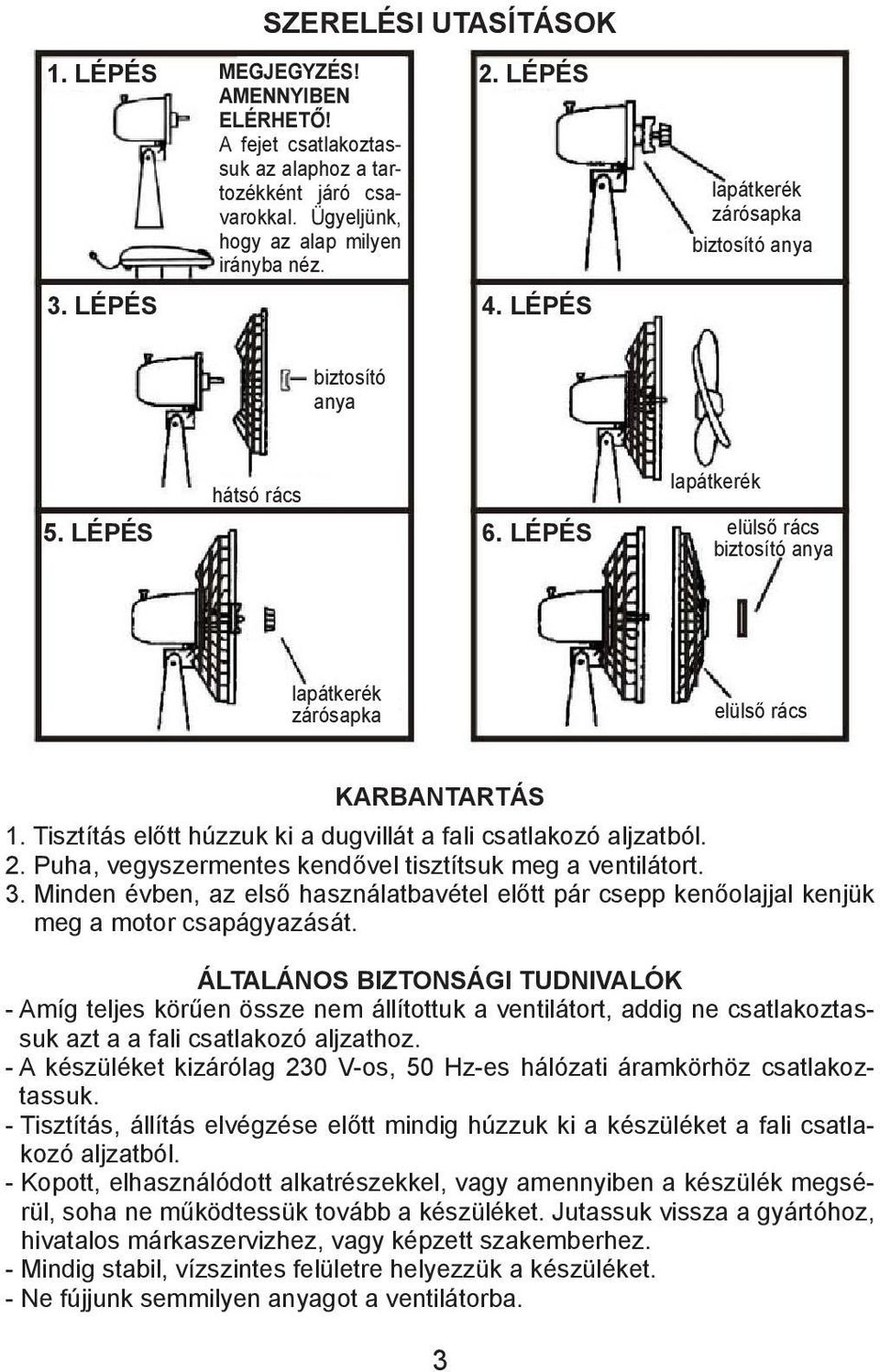 Tisztítás előtt húzzuk ki a dugvillát a fali csatlakozó aljzatból. 2. Puha, vegyszermentes kendővel tisztítsuk meg a ventilátort. 3.