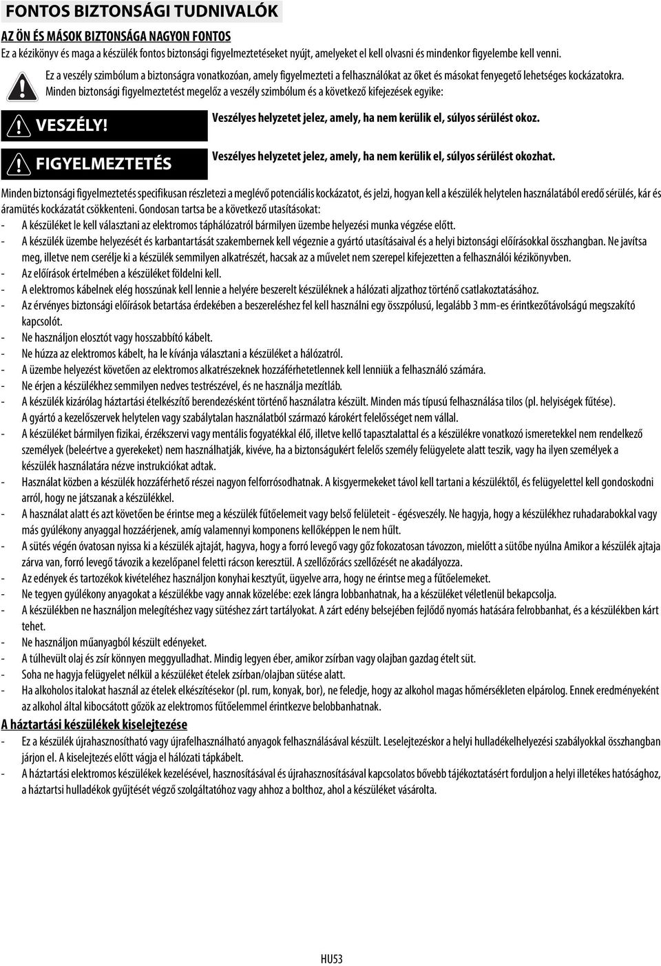 Minden biztonsági figyelmeztetést megelőz a veszély szimbólum és a következő kifejezések egyike: VESZÉLY! FIGYELMEZTETÉS Veszélyes helyzetet jelez, amely, ha nem kerülik el, súlyos sérülést okoz.