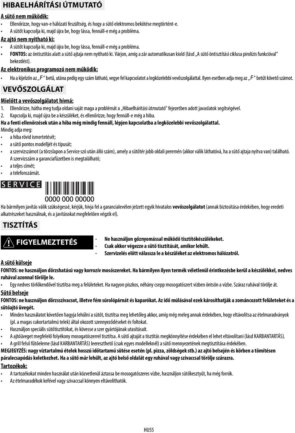 FONTOS: az öntisztítás alatt a sütő ajtaja nem nyitható ki. Várjon, amíg a zár automatikusan kiold (lásd A sütő öntisztítási ciklusa pirolízis funkcióval bekezdést).