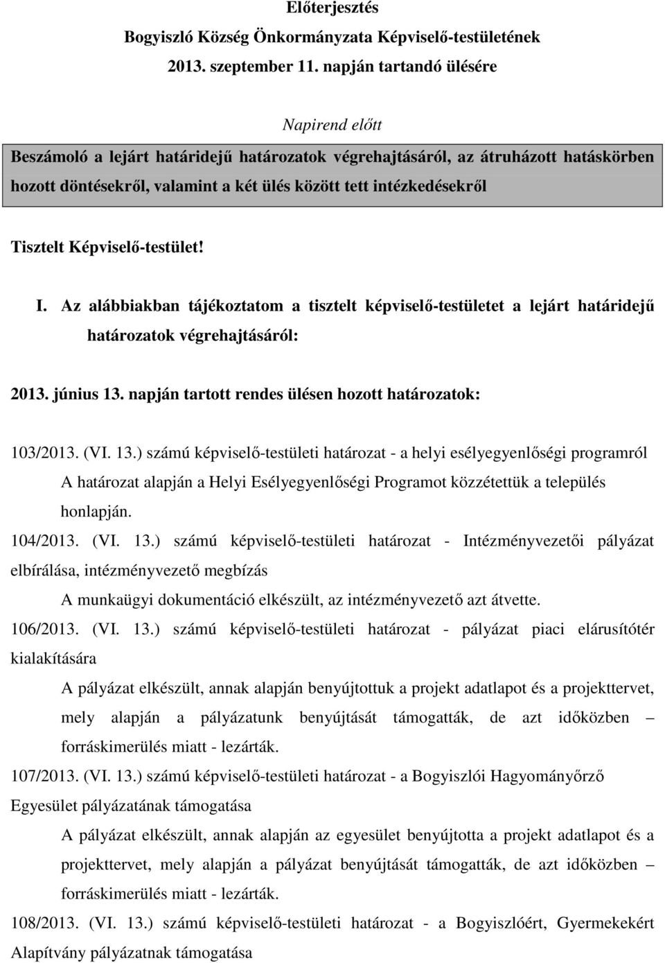 Tisztelt Képviselő-testület! I. Az alábbiakban tájékoztatom a tisztelt képviselő-testületet a lejárt határidejű határozatok végrehajtásáról: 2013. június 13.