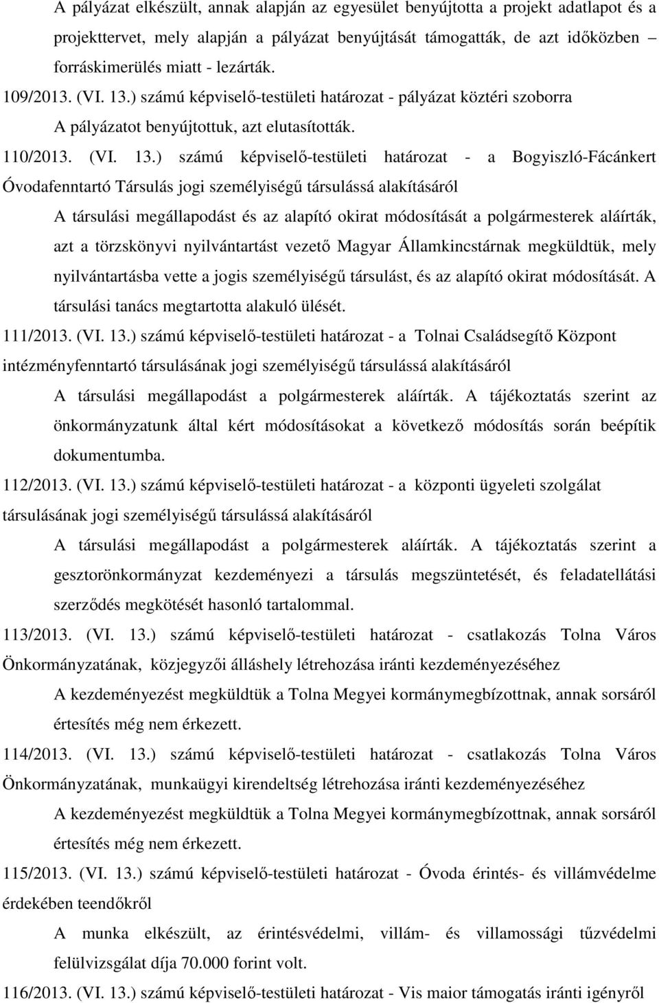 ) számú képviselő-testületi határozat - a Bogyiszló-Fácánkert Óvodafenntartó Társulás jogi személyiségű társulássá alakításáról A társulási megállapodást és az alapító okirat módosítását a