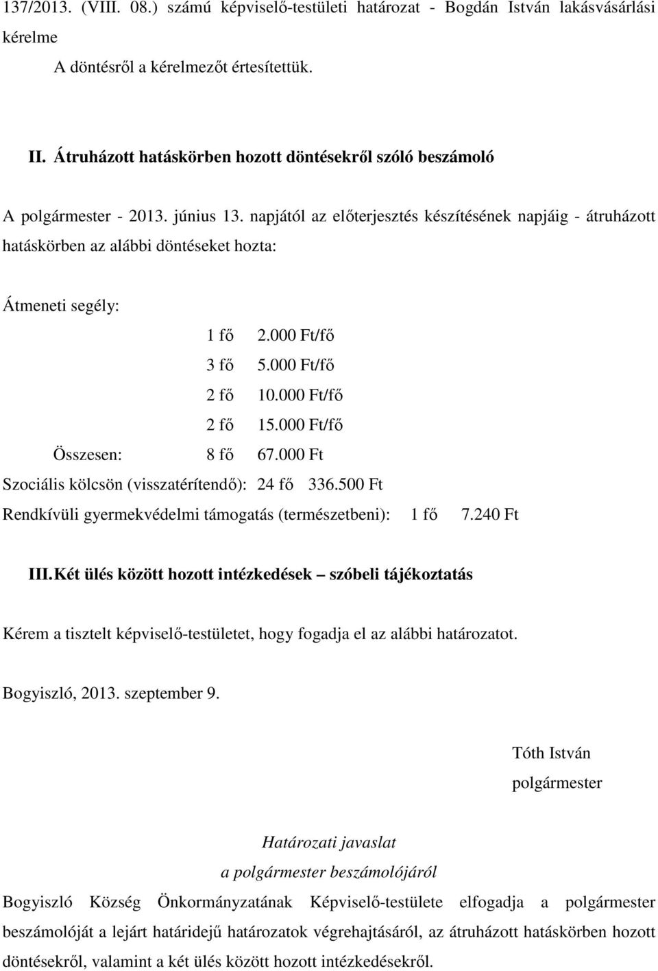 napjától az előterjesztés készítésének napjáig - átruházott hatáskörben az alábbi döntéseket hozta: Átmeneti segély: 1 fő 2.000 Ft/fő 3 fő 5.000 Ft/fő 2 fő 10.000 Ft/fő 2 fő 15.