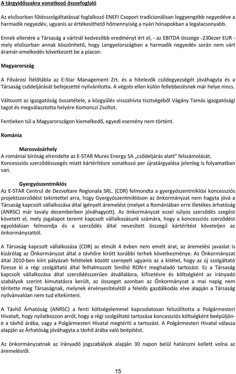 Ennek ellenére a Társaság a vártnál kedvezőbb eredményt ért el, - az EBITDA összege -230ezer EUR - mely elsősorban annak köszönhető, hogy Lengyelországban a harmadik negyedév során nem várt