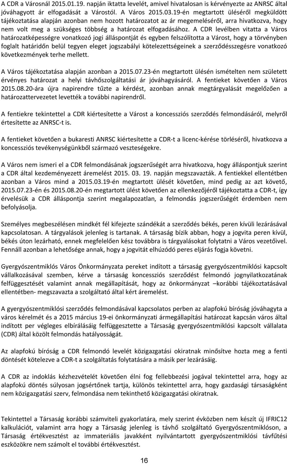 A CDR levélben vitatta a Város határozatképességre vonatkozó jogi álláspontját és egyben felszólította a Várost, hogy a törvényben foglalt határidőn belül tegyen eleget jogszabályi kötelezettségeinek