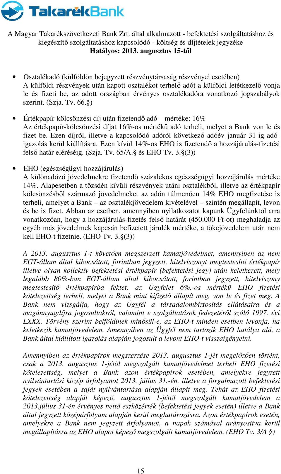 ) Értékpapír-kölcsönzési díj után fizetendő adó mértéke: 16% Az értékpapír-kölcsönzési díjat 16%-os mértékű adó terheli, melyet a Bank von le és fizet be.