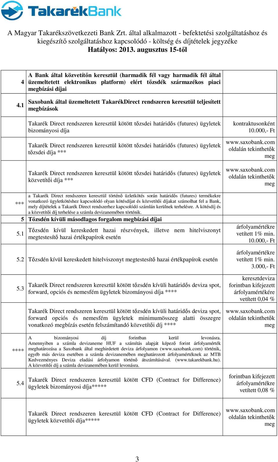 tőzsdei határidős (futures) ügyletek tőzsdei díja *** Takarék Direct rendszeren keresztül kötött tőzsdei határidős (futures) ügyletek közvetítői díja *** a Takarék Direct rendszeren keresztül történő