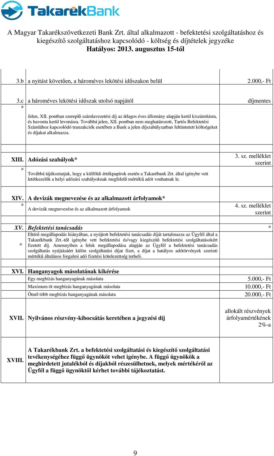 pontban nem meghatározott, Tartós Befektetési Számlához kapcsolódó tranzakciók esetében a Bank a jelen díjszabályzatban feltüntetett költségeket és díjakat alkalmazza. XIII. Adózási sza