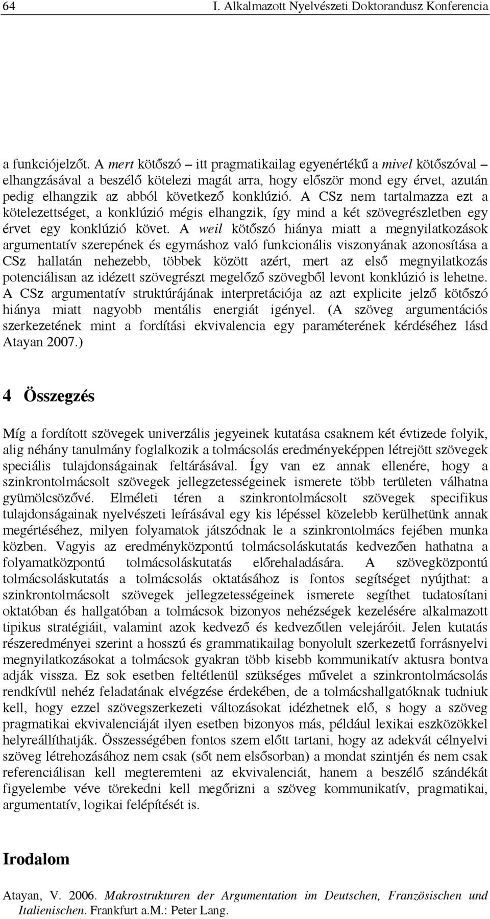 A CSz nem tartalmazza ezt a kötelezettséget, a konklúzió mégis elhangzik, így mind a két szövegrészletben egy érvet egy konklúzió követ.