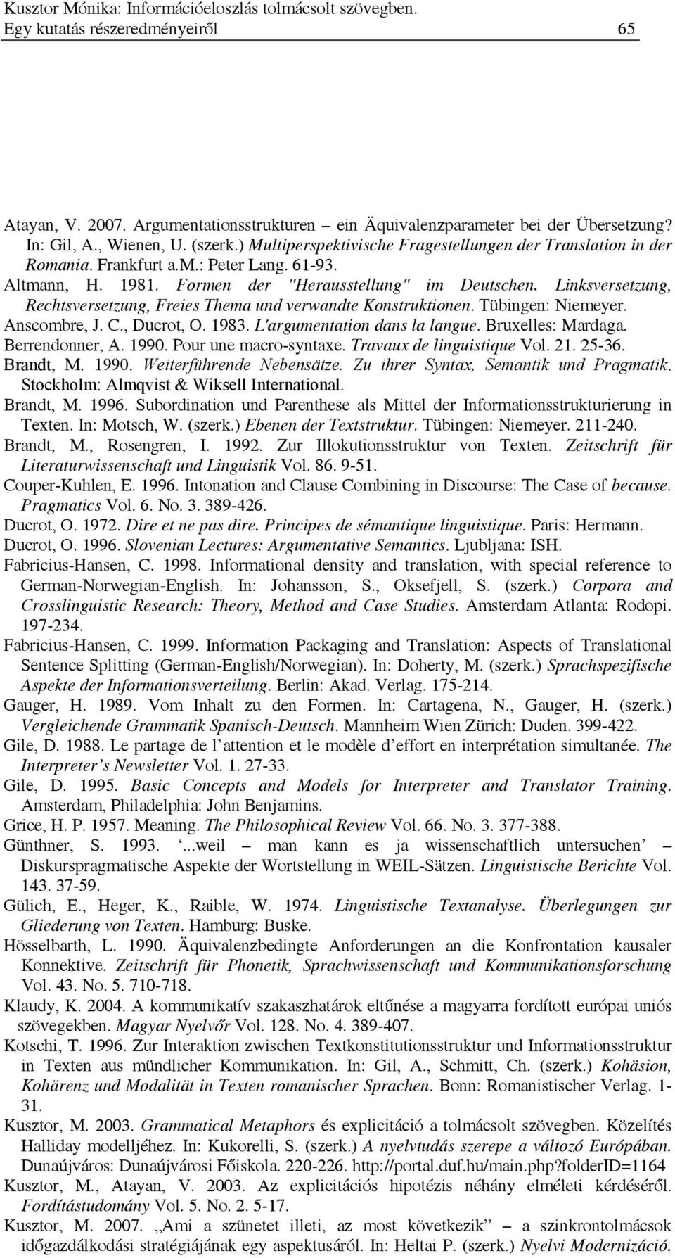 Linksversetzung, Rechtsversetzung, Freies Thema und verwandte Konstruktionen. Tübingen: Niemeyer. Anscombre, J. C., Ducrot, O. 1983. L'argumentation dans la langue. Bruxelles: Mardaga.