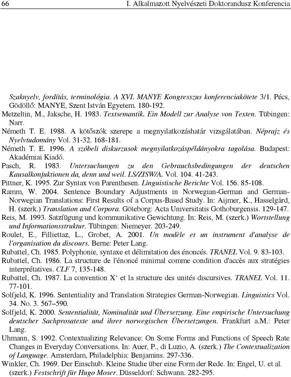 Néprajz és Nyelvtudomány Vol. 31-32. 168-181. Németh T. E. 1996. A szóbeli diskurzusok megnyilatkozáspéldányokra tagolása. Budapest: Akadémiai Kiadó. Pasch, R. 1983.