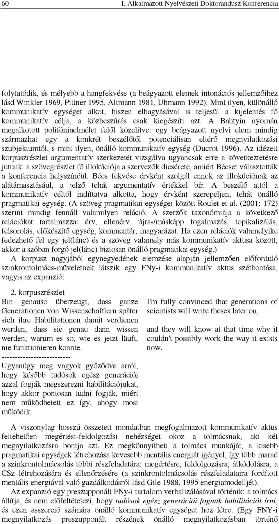 A Bahtyin nyomán megalkotott polifóniaelmélet felől közelítve: egy beágyazott nyelvi elem mindig származhat egy a konkrét beszélőtől potenciálisan eltérő megnyilatkozási szubjektumtól, s mint ilyen,