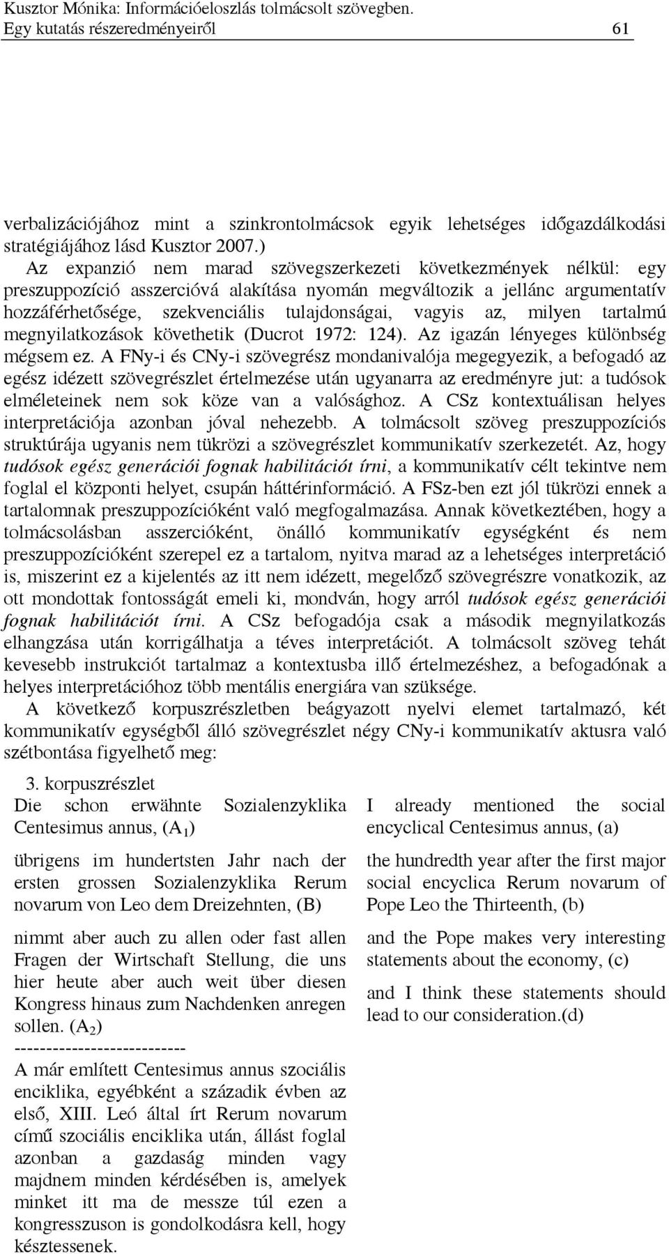 vagyis az, milyen tartalmú megnyilatkozások követhetik (Ducrot 1972: 124). Az igazán lényeges különbség mégsem ez.