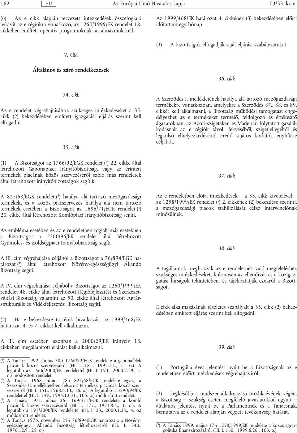 cikk Az e rendelet végrehajtásához szükséges intézkedéseket a 35. cikk (2) bekezdésében említett igazgatási eljárás szerint kell elfogadni. 35. cikk (1) A Bizottságot az 1766/92/EGK rendelet ( 1 ) 22.