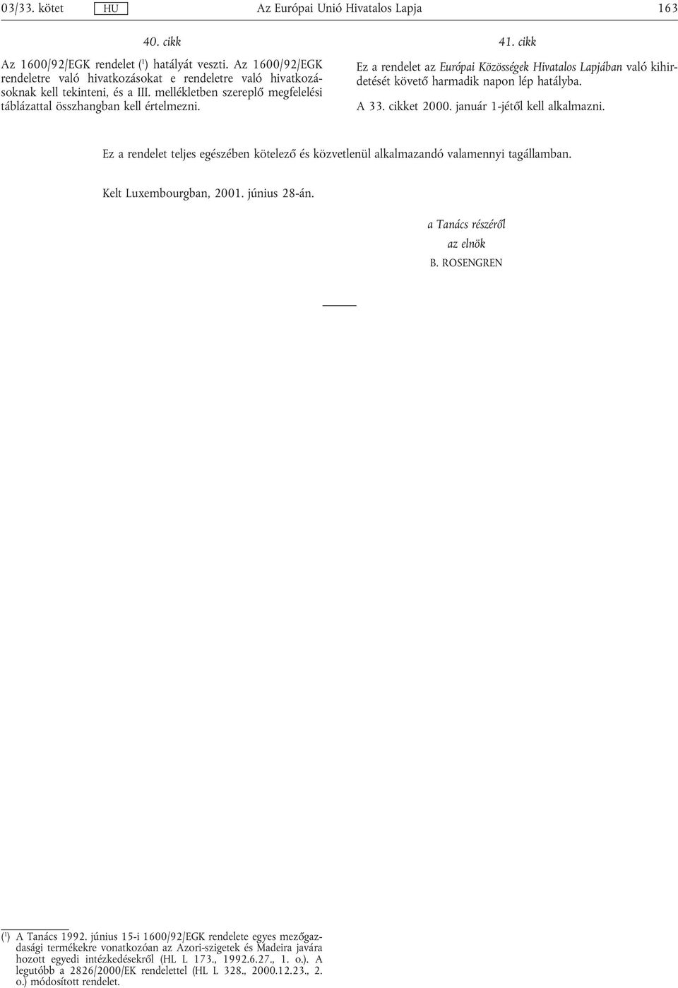 cikket 2000. január 1-jétől kell alkalmazni. Ez a rendelet teljes egészében kötelező és közvetlenül alkalmazandó valamennyi tagállamban. Kelt Luxembourgban, 2001. június 28-án.