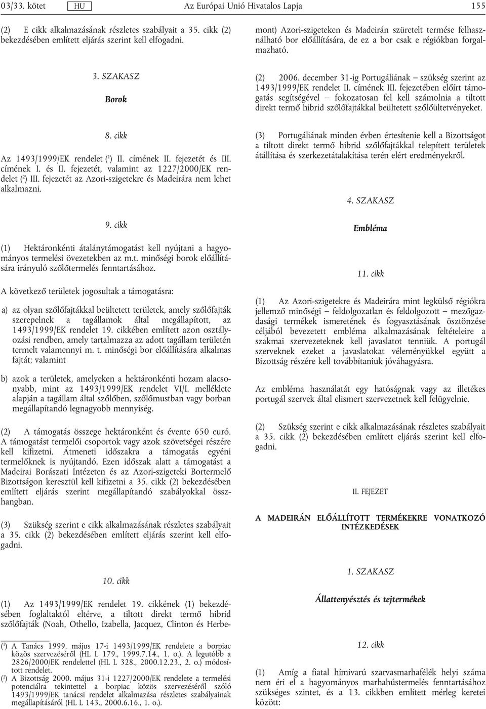 felhasználható bor előállítására, de ez a bor csak e régiókban forgalmazható. 3. SZAKASZ Borok (2) 2006. december 31-ig Portugáliának szükség szerint az 1493/1999/EK rendelet II. címének III.