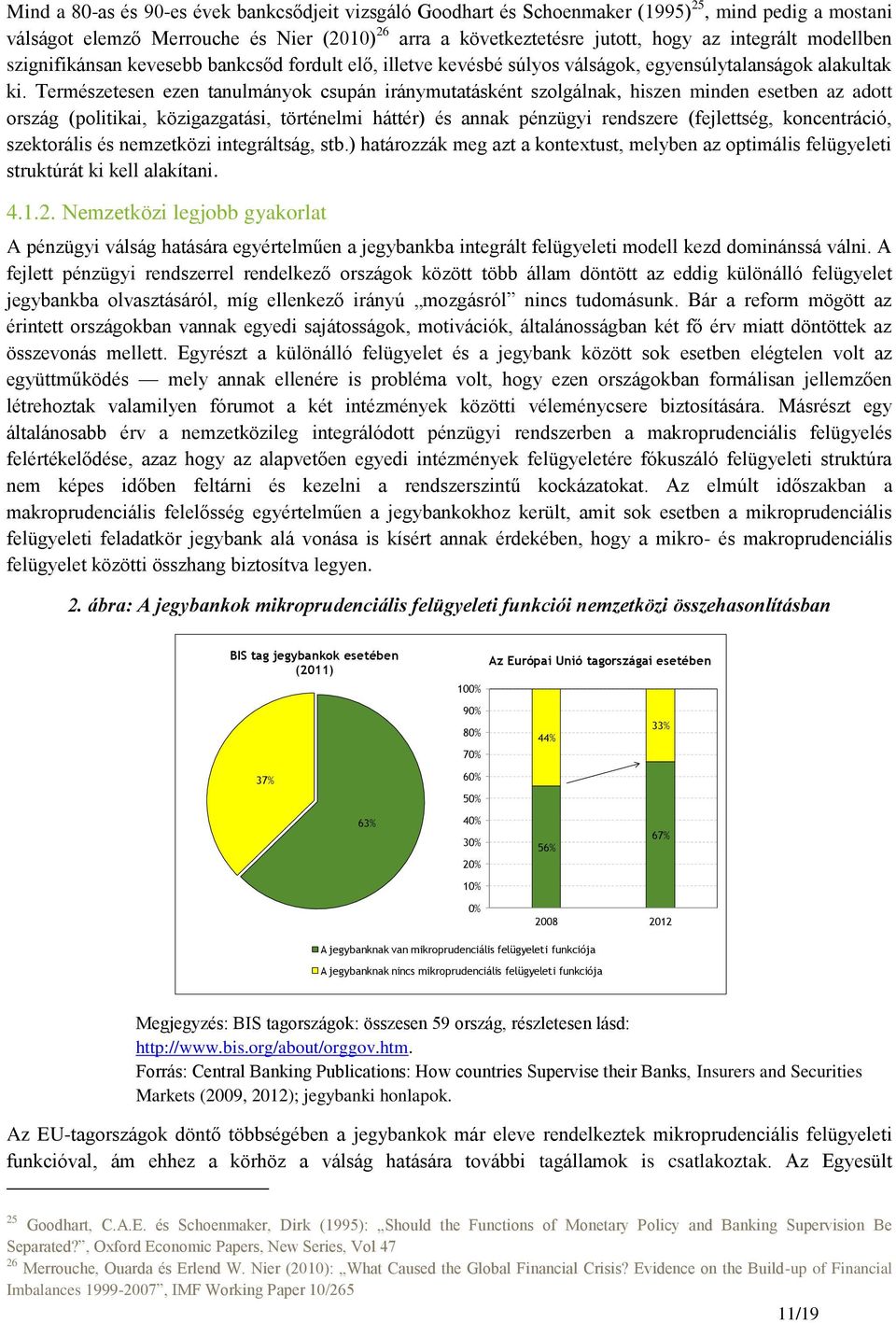Természetesen ezen tanulmányok csupán iránymutatásként szolgálnak, hiszen minden esetben az adott ország (politikai, közigazgatási, történelmi háttér) és annak pénzügyi rendszere (fejlettség,