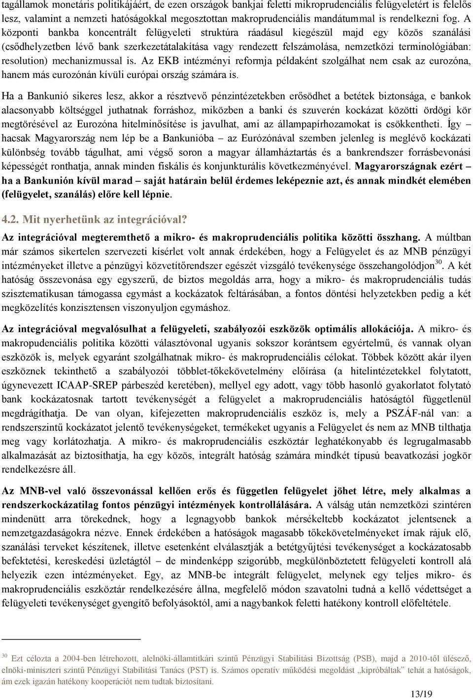 A központi bankba koncentrált felügyeleti struktúra ráadásul kiegészül majd egy közös szanálási (csődhelyzetben lévő bank szerkezetátalakítása vagy rendezett felszámolása, nemzetközi terminológiában: