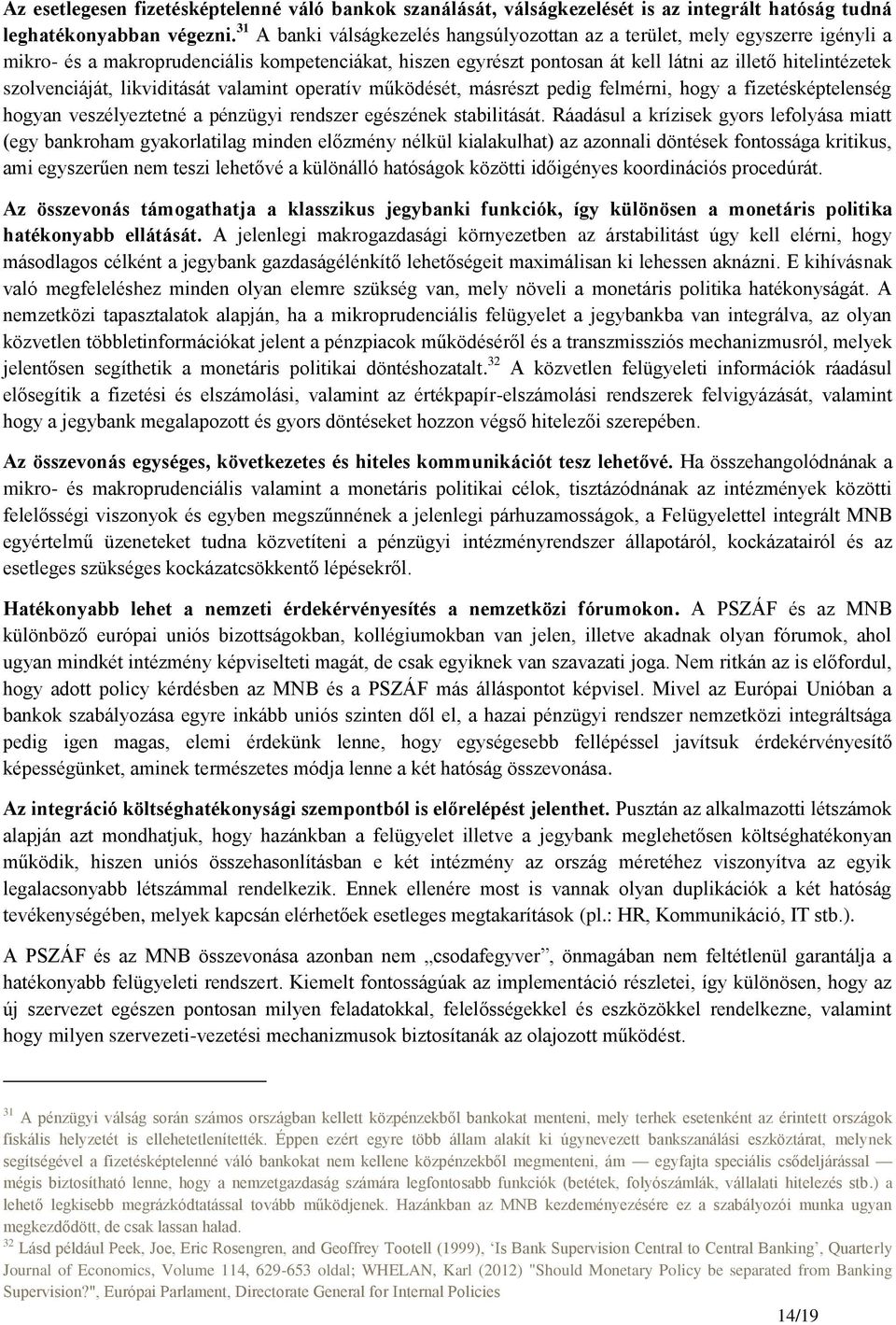 szolvenciáját, likviditását valamint operatív működését, másrészt pedig felmérni, hogy a fizetésképtelenség hogyan veszélyeztetné a pénzügyi rendszer egészének stabilitását.