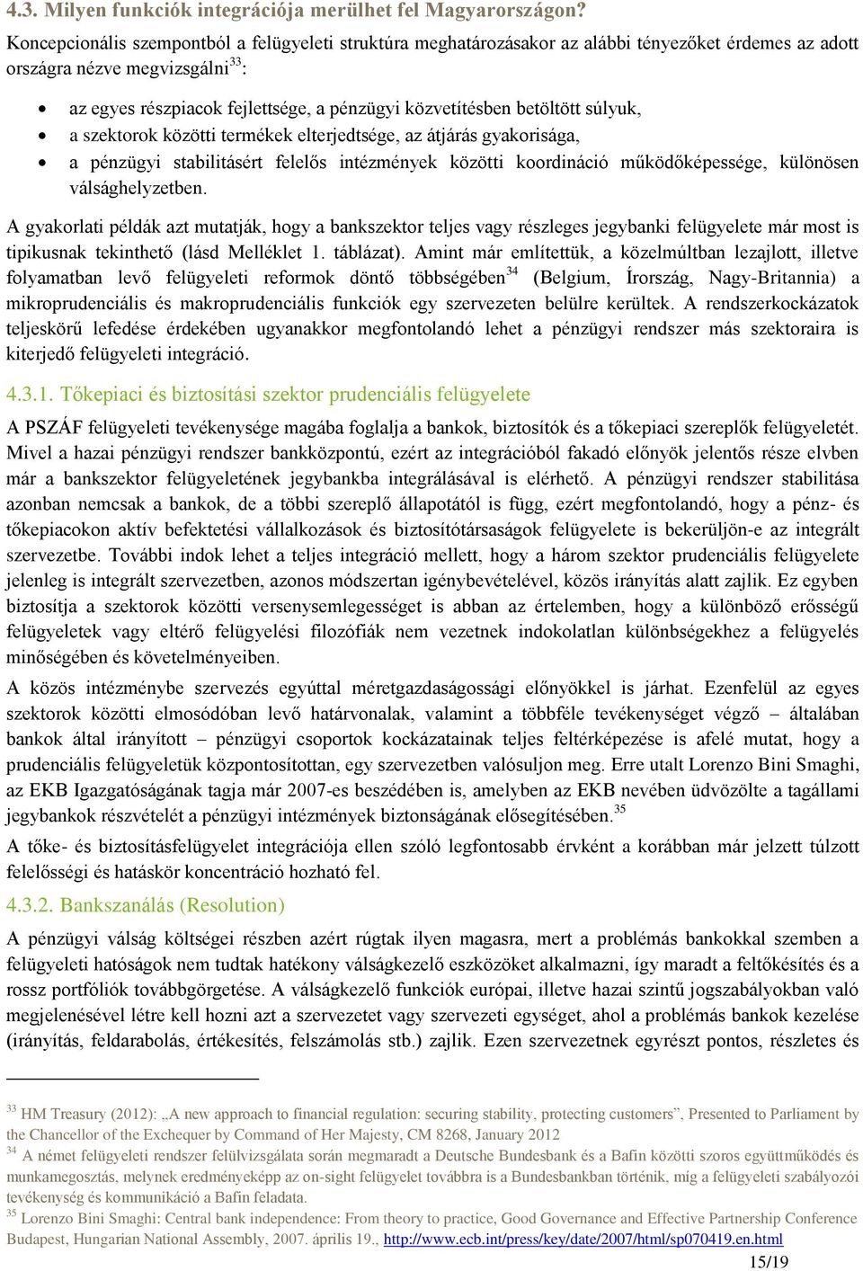 betöltött súlyuk, a szektorok közötti termékek elterjedtsége, az átjárás gyakorisága, a pénzügyi stabilitásért felelős intézmények közötti koordináció működőképessége, különösen válsághelyzetben.
