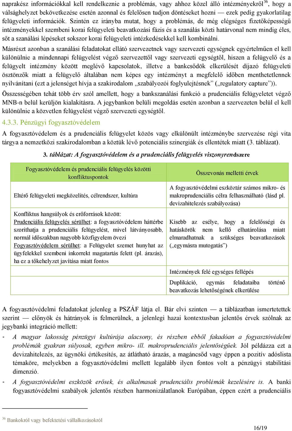 Szintén ez irányba mutat, hogy a problémás, de még elégséges fizetőképességű intézményekkel szembeni korai felügyeleti beavatkozási fázis és a szanálás közti határvonal nem mindig éles, sőt a
