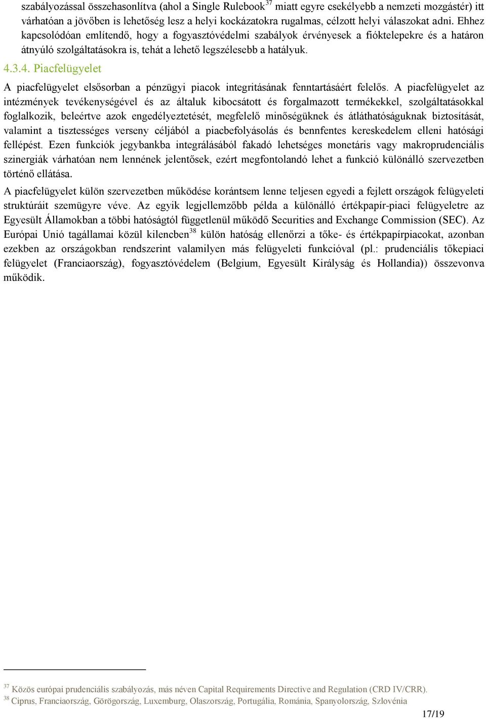 3.4. Piacfelügyelet A piacfelügyelet elsősorban a pénzügyi piacok integritásának fenntartásáért felelős.