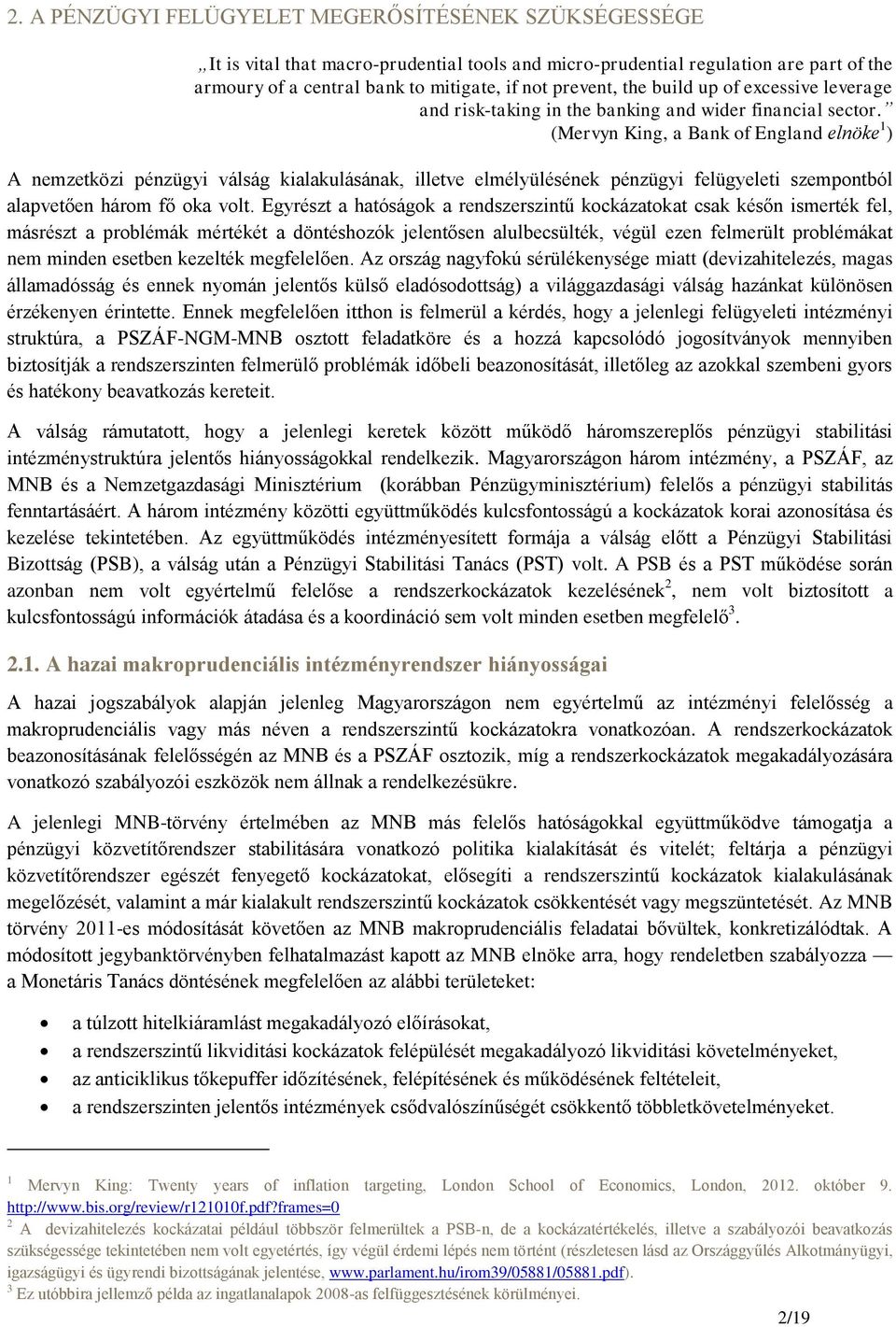 (Mervyn King, a Bank of England elnöke 1 ) A nemzetközi pénzügyi válság kialakulásának, illetve elmélyülésének pénzügyi felügyeleti szempontból alapvetően három fő oka volt.
