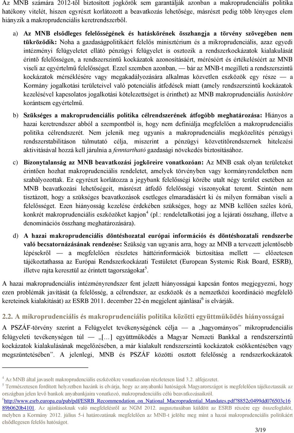 a) Az MNB elsődleges felelősségének és hatáskörének összhangja a törvény szövegében nem tükröződik: Noha a gazdaságpolitikáért felelős minisztérium és a mikroprudenciális, azaz egyedi intézményi