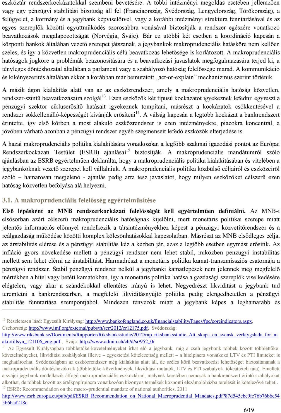 képviselőivel, vagy a korábbi intézményi struktúra fenntartásával és az egyes szereplők közötti együttműködés szorosabbra vonásával biztosítják a rendszer egészére vonatkozó beavatkozások
